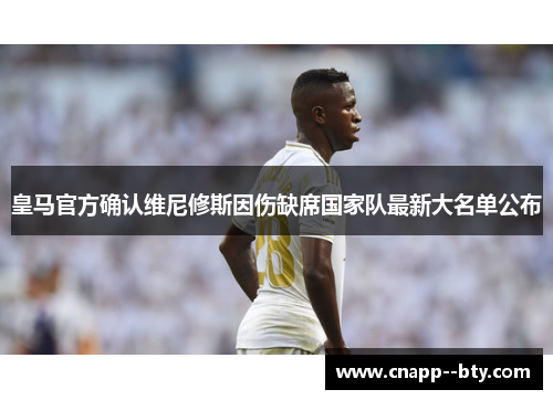 皇马官方确认维尼修斯因伤缺席国家队最新大名单公布