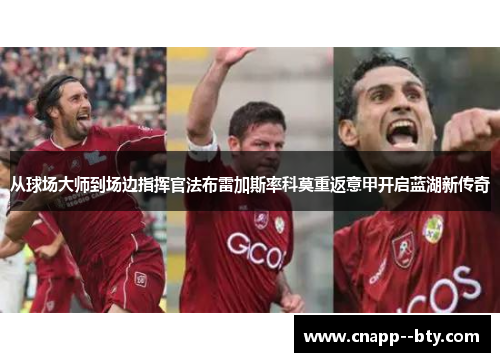 从球场大师到场边指挥官法布雷加斯率科莫重返意甲开启蓝湖新传奇 从球场大师到场边指挥官法布雷加斯率科莫重返意甲开启蓝湖新传奇